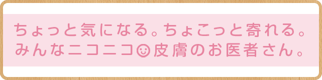 ちょっと気になる。ちょこっと寄れるみんなニコニコ皮膚のお医者さん。